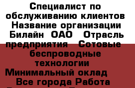 Специалист по обслуживанию клиентов › Название организации ­ Билайн, ОАО › Отрасль предприятия ­ Сотовые, беспроводные технологии › Минимальный оклад ­ 1 - Все города Работа » Вакансии   . Тыва респ.,Ак-Довурак г.